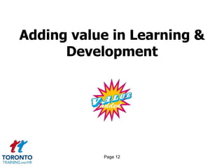 Adding value in Learning &
      Development




           Page 12
 