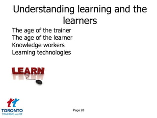 Understanding learning and the
           learners
The age of the trainer
The age of the learner
Knowledge workers
Learning technologies




                         Page 28
 