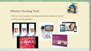Effective Teaching Tools
What are some examples of teaching tools that you already use in clinic?
 Do they meet the guidelines?
19
 