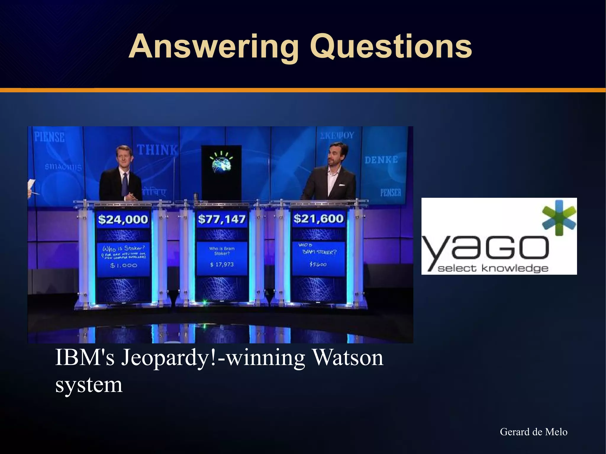 Answering Questions
IBM's Jeopardy!-winning Watson
system
Gerard de Melo
 