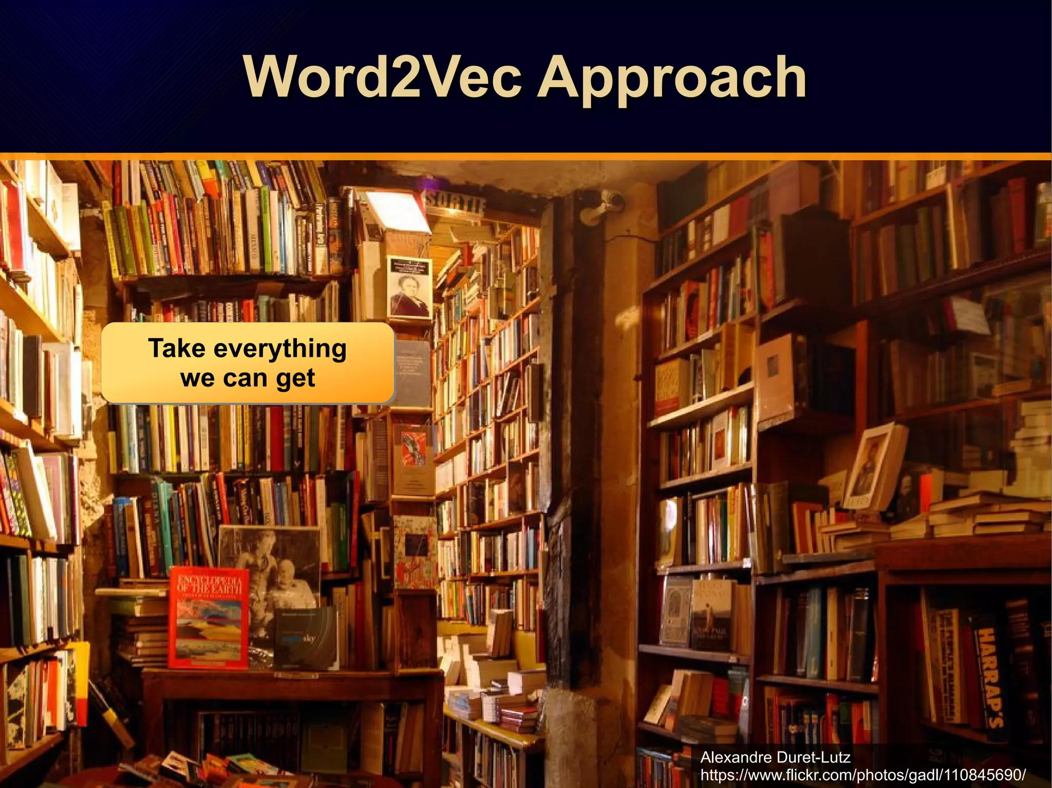 Word2Vec ApproachWord2Vec ApproachWord2Vec ApproachWord2Vec Approach
Alexandre Duret-Lutz
https://www.flickr.com/photos/gadl/110845690/
Take everything
we can get
Take everything
we can get
 