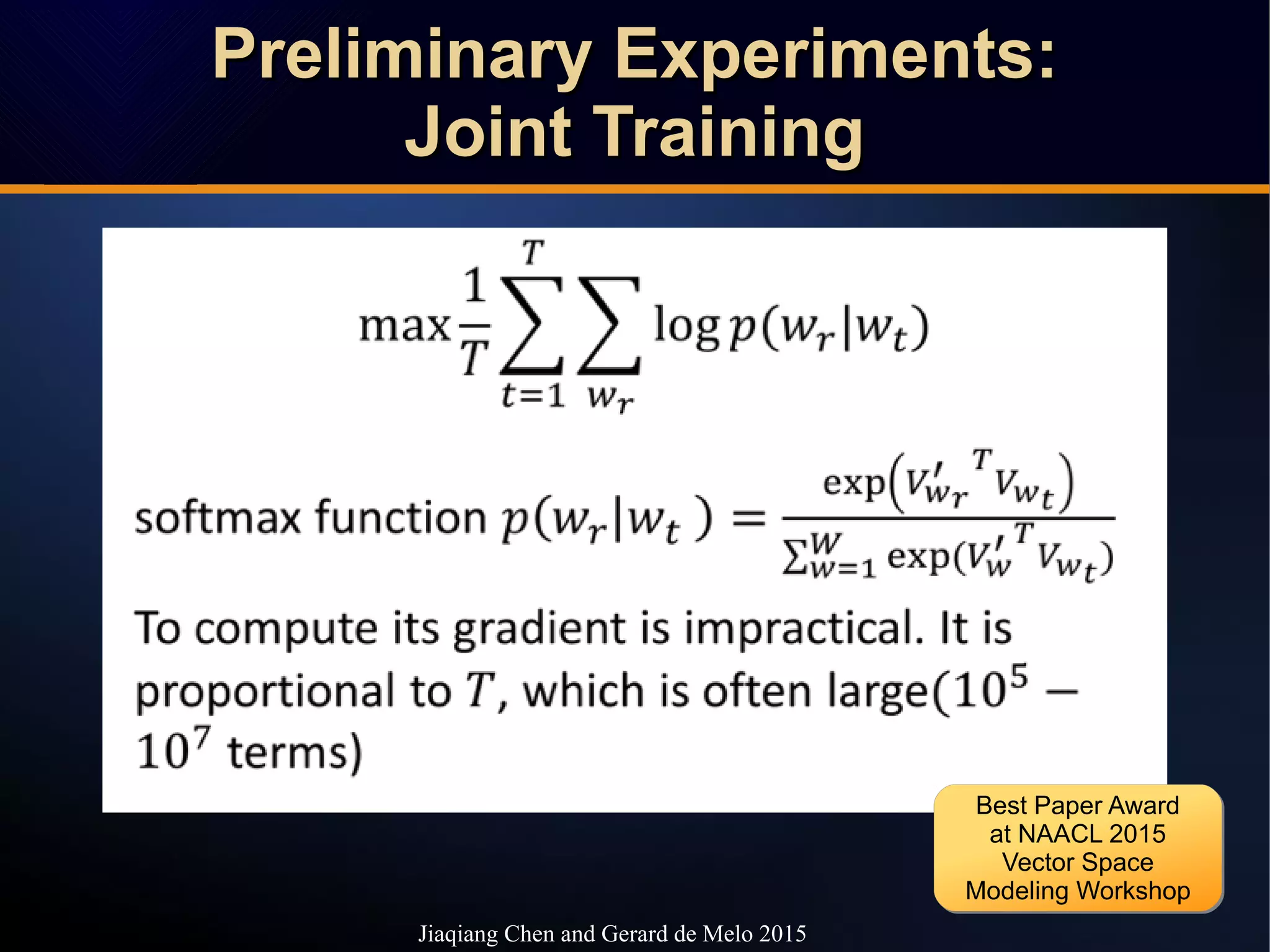 Preliminary Experiments:Preliminary Experiments:
Joint TrainingJoint Training
Preliminary Experiments:Preliminary Experiments:
Joint TrainingJoint Training
Jiaqiang Chen and Gerard de Melo 2015
Best Paper Award
at NAACL 2015
Vector Space
Modeling Workshop
Best Paper Award
at NAACL 2015
Vector Space
Modeling Workshop
 