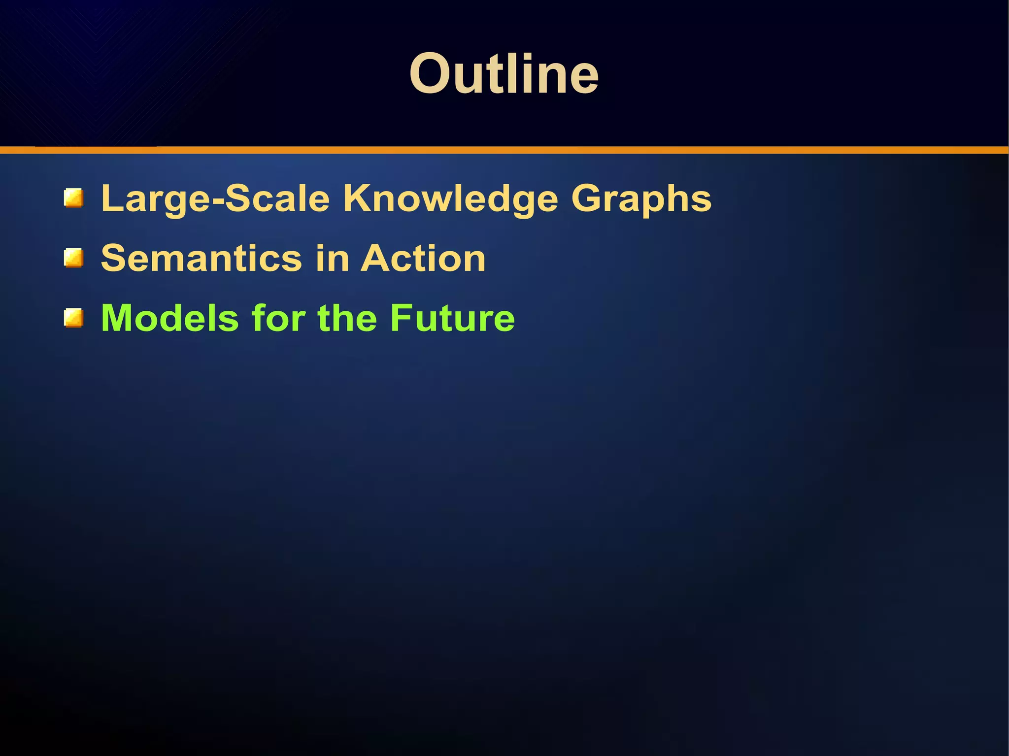 OutlineOutline
Large-Scale Knowledge Graphs
Semantics in Action
Models for the Future
 