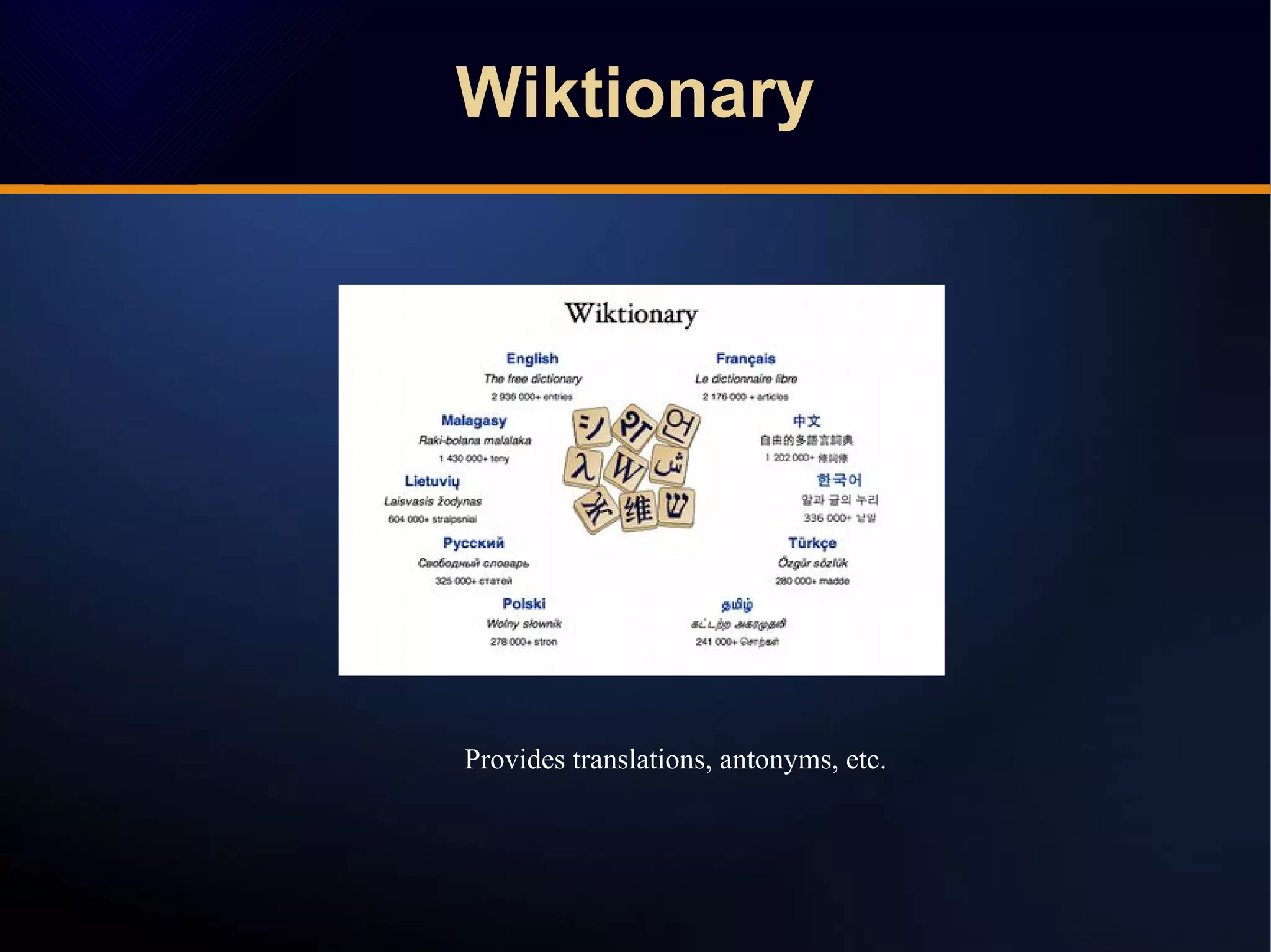 Provides translations, antonyms, etc.
WiktionaryWiktionary
 