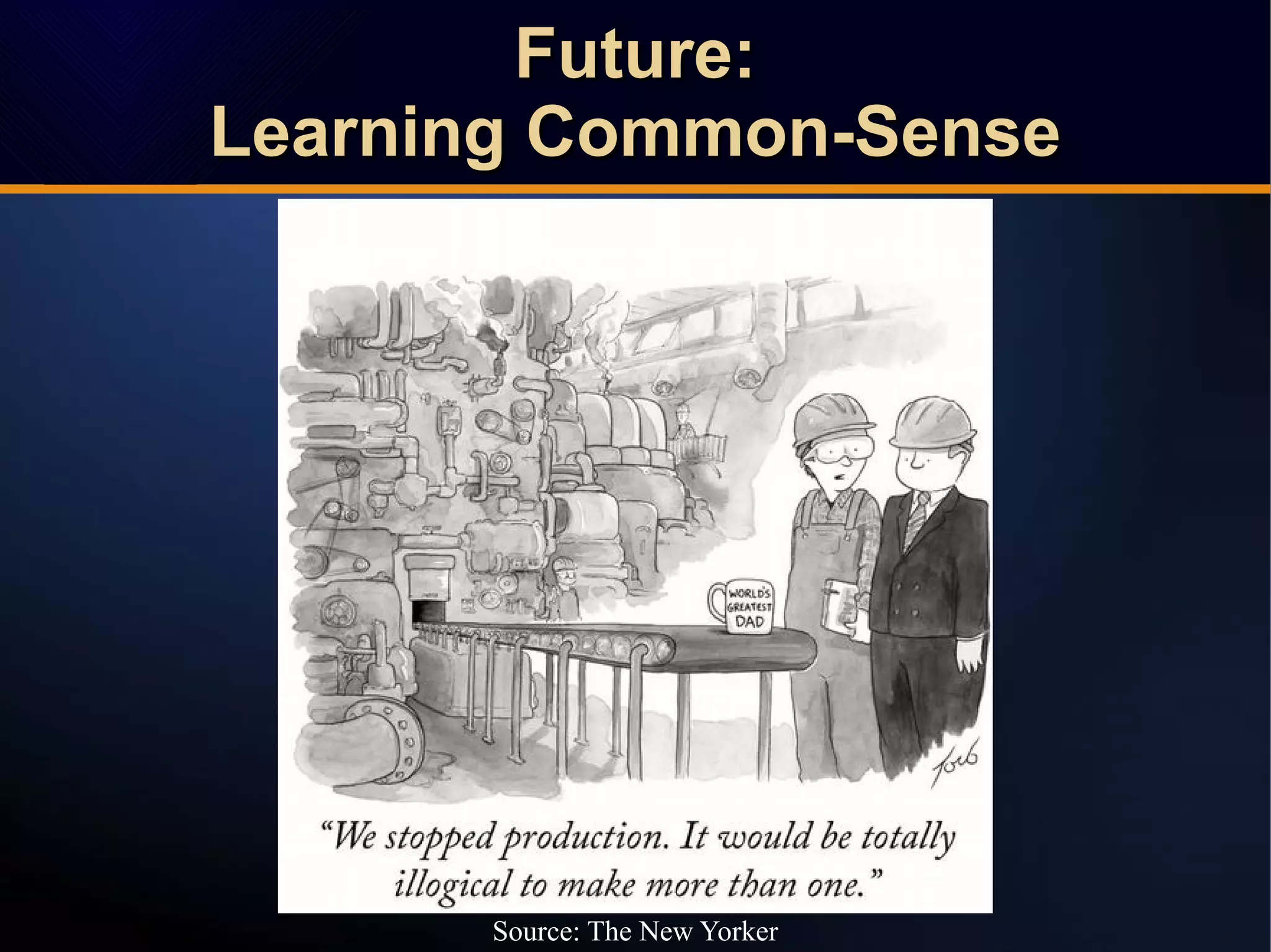 Source: The New Yorker
Future:Future:
Learning Common-SenseLearning Common-Sense
Future:Future:
Learning Common-SenseLearning Common-Sense
 