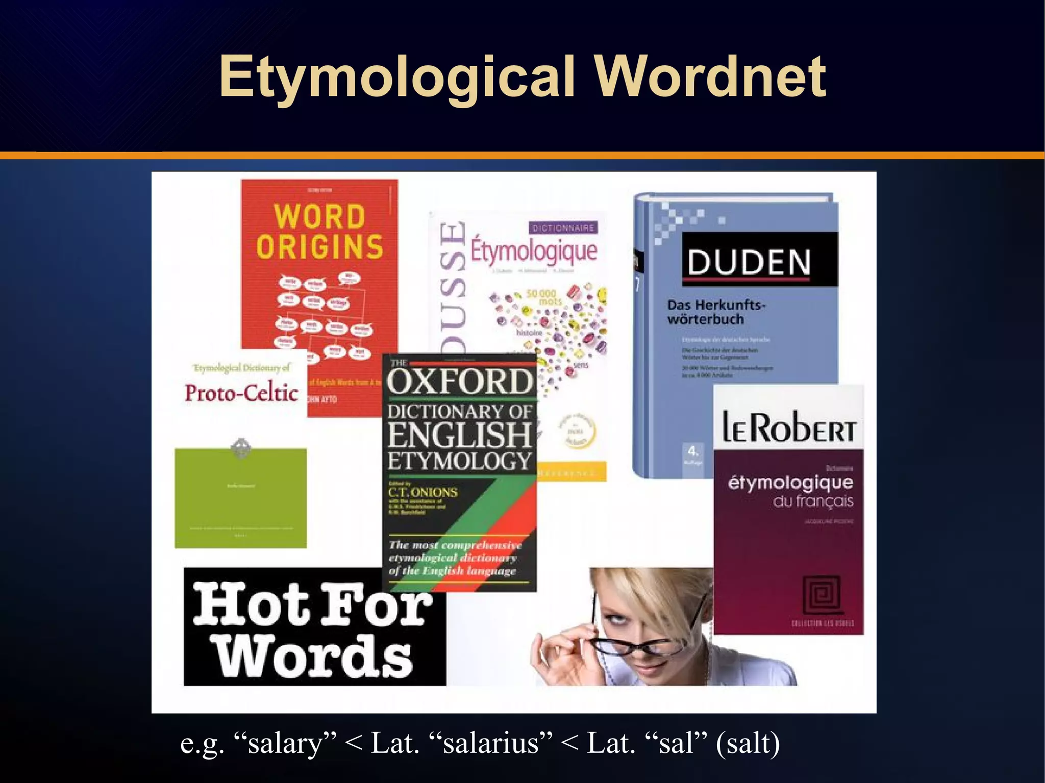 e.g. “salary” < Lat. “salarius” < Lat. “sal” (salt)
Etymological WordnetEtymological Wordnet
 