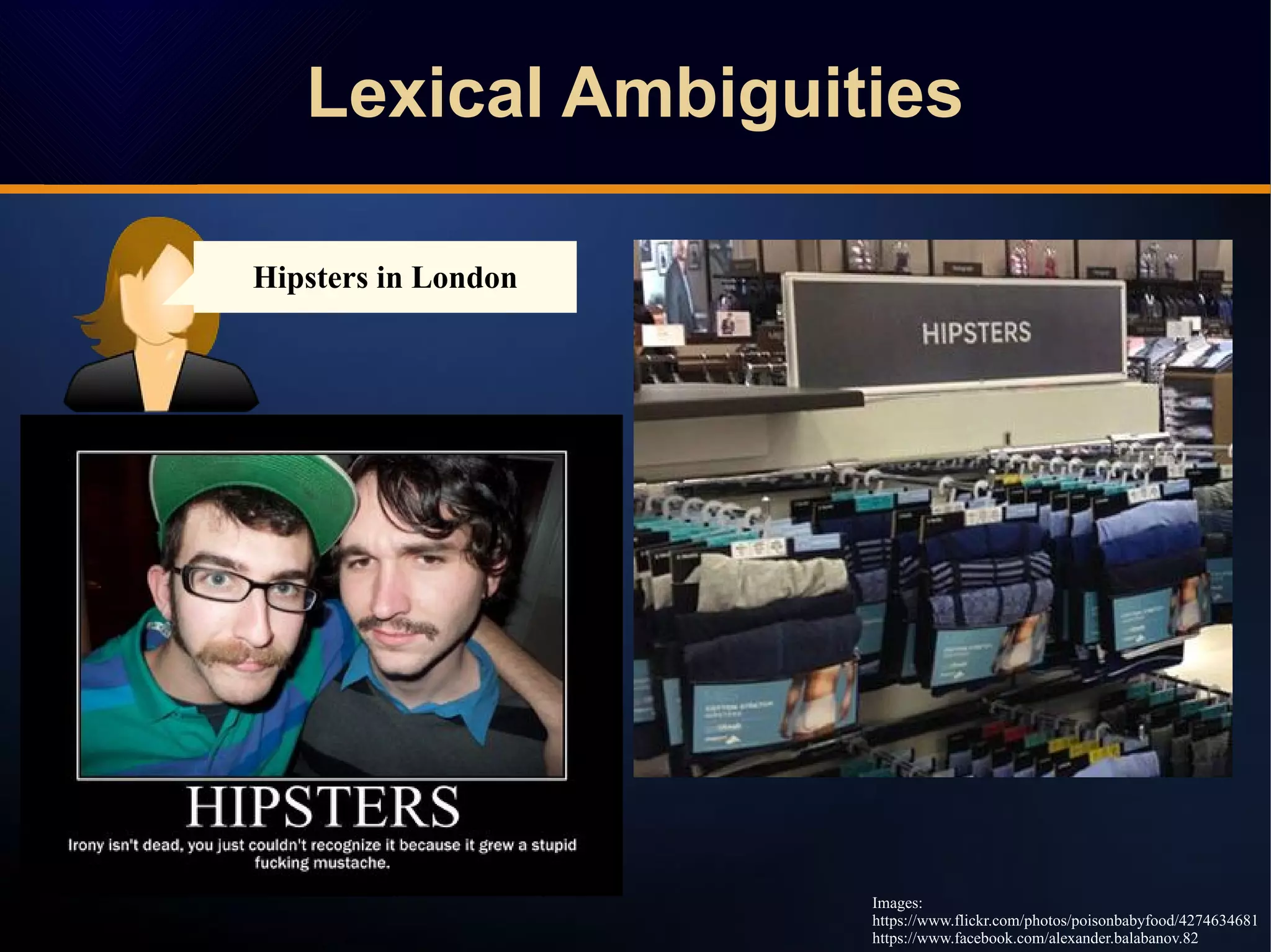 Hipsters in London
Images:
https://www.flickr.com/photos/poisonbabyfood/4274634681
https://www.facebook.com/alexander.balabanov.82
Lexical AmbiguitiesLexical Ambiguities
 