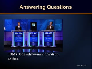 Answering Questions
IBM's Jeopardy!-winning Watson
system
Gerard de Melo
 