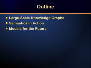 OutlineOutline
Large-Scale Knowledge Graphs
Semantics in Action
Models for the Future
 