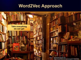 Word2Vec ApproachWord2Vec ApproachWord2Vec ApproachWord2Vec Approach
Alexandre Duret-Lutz
https://www.flickr.com/photos/ga...