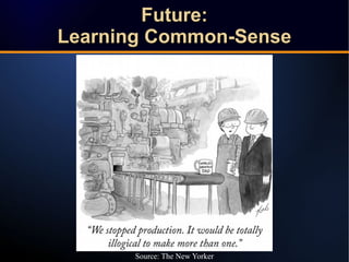 Source: The New Yorker
Future:Future:
Learning Common-SenseLearning Common-Sense
Future:Future:
Learning Common-SenseLearn...
