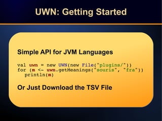 UWN: Getting StartedUWN: Getting Started
Simple API for JVM Languages
val uwn = new UWN(new File("plugins/"))
for (m <- uw...