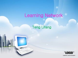 Learning Network

   Teng Lifang
 