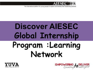 Discover AIESEC
Global Internship
Program :Learning
     Network
 