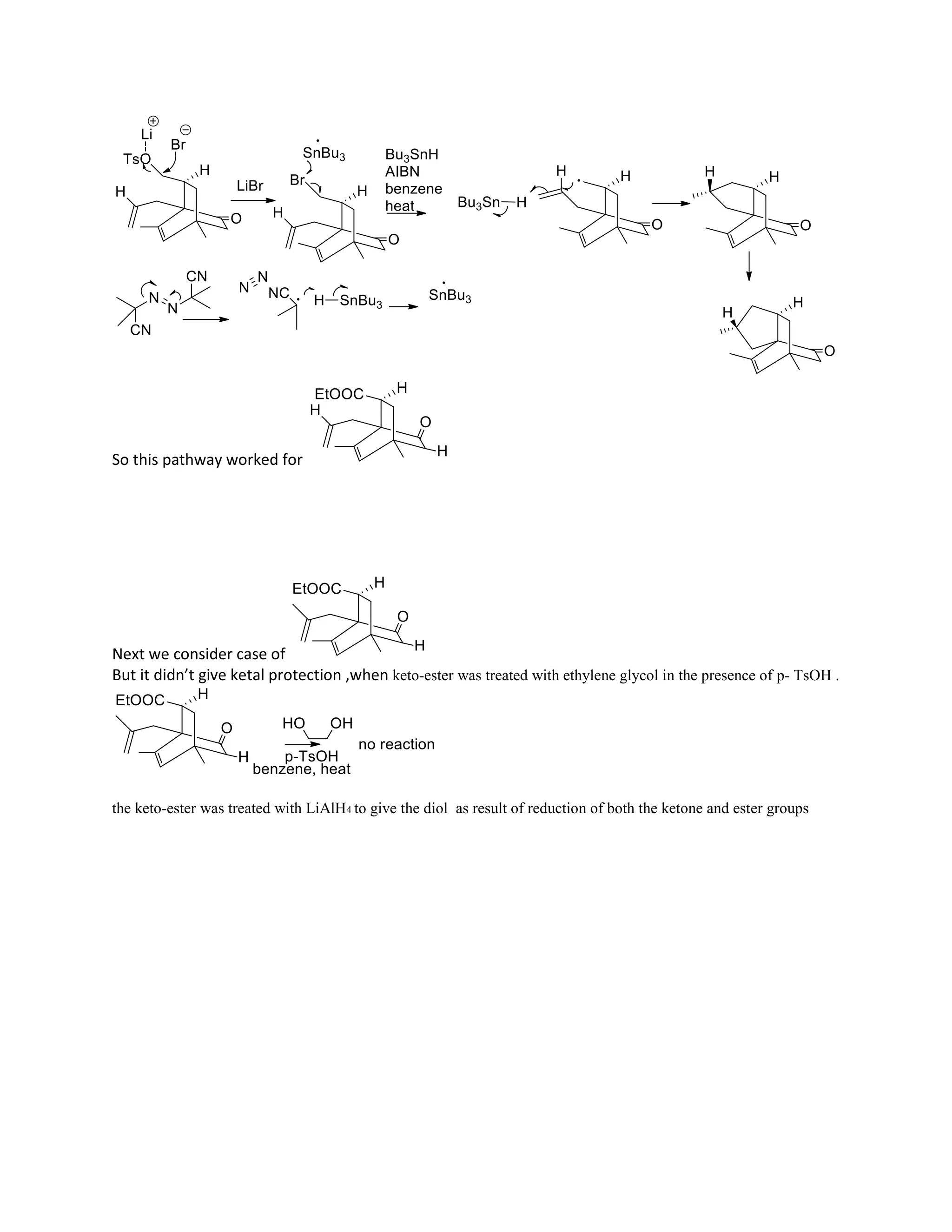 So this pathway worked for
Next we consider case of
But it didn’t give ketal protection ,when keto-ester was treated with ethylene glycol in the presence of p- TsOH .
the keto-ester was treated with LiAlH4 to give the diol as result of reduction of both the ketone and ester groups
 