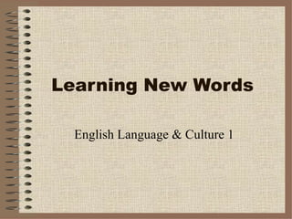 Learning New Words

  English Language & Culture 1
 