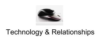 Technology & Relationships
 