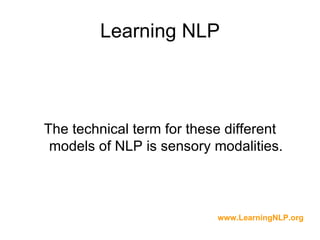 Learning NLP



The technical term for these different
 models of NLP is sensory modalities.



                           www.LearningNLP.org
 