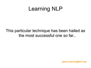 Learning NLP


This particular technique has been hailed as
       the most successful one so far..




                               www.LearningNLP.org
 