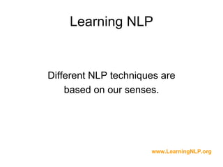 Learning NLP


Different NLP techniques are
    based on our senses.




                      www.LearningNLP.org
 