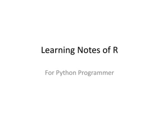 Learning Notes of R

For Python Programmer
 