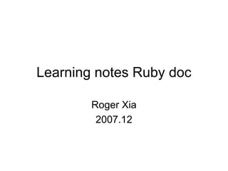 Learning notes Ruby doc
Roger Xia
2007.12
 