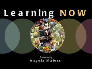 Learning  NOW Presented by Angela Maiers 