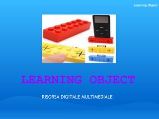 LEARNING OBJECT   RISORSA DIGITALE MULTIMEDIALE       Learning Object 