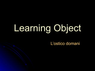 Learning Object L’ostico domani 