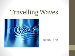 Travelling Waves
Yukun Fang
 