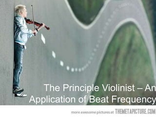 The Principle Violinist – An
Application of Beat Frequency
 