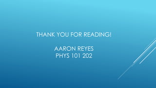 THANK YOU FOR READING!
AARON REYES
PHYS 101 202
 