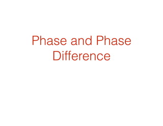 Phase and Phase
Difference
 