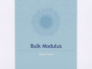 Bulk Modulus
Gillian Trotter
 