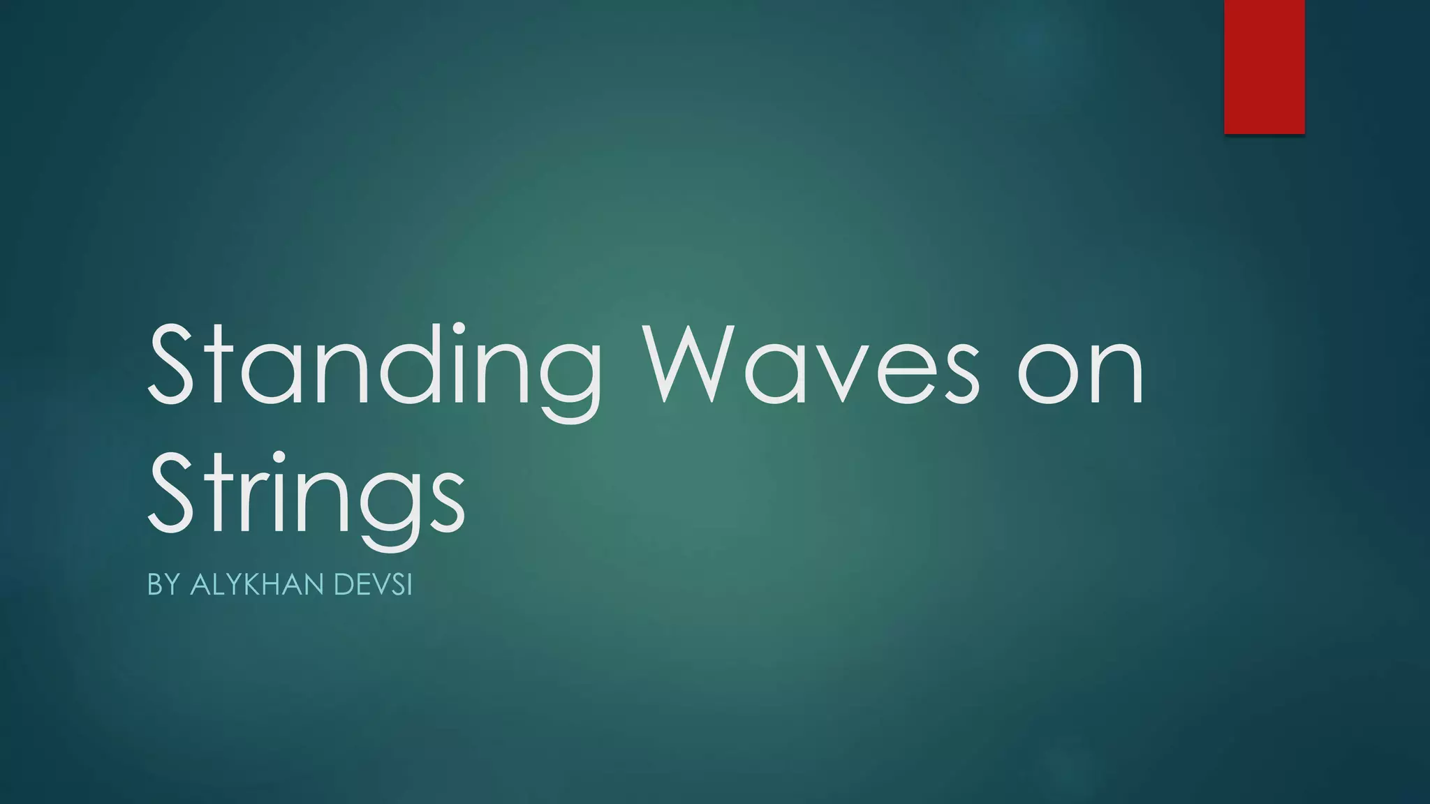Standing Waves on
Strings
BY ALYKHAN DEVSI
 