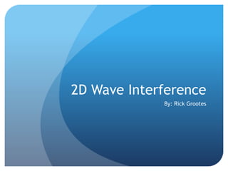 2D Wave Interference
By: Rick Grootes
 