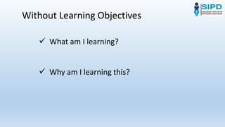 Without Learning Objectives
 What am I learning?
 Why am I learning this?
 