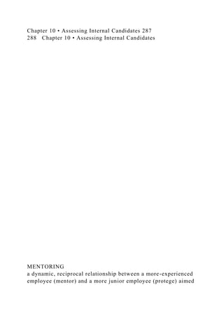 Chapter 10 • Assessing Internal Candidates 287
288 Chapter 10 • Assessing Internal Candidates
MENTORING
a dynamic, reciprocal relationship between a more-experienced
employee (mentor) and a more junior employee (protege) aimed
 