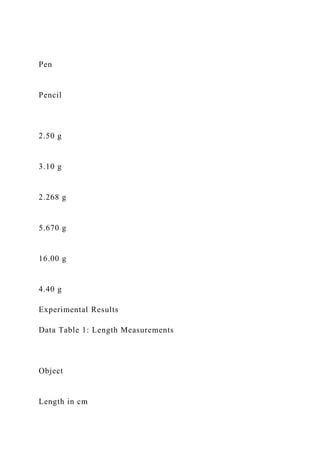 Pen
Pencil
2.50 g
3.10 g
2.268 g
5.670 g
16.00 g
4.40 g
Experimental Results
Data Table 1: Length Measurements
Object
Length in cm
 