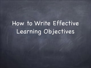 How to Write Effective
Learning Objectives
 