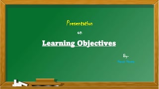 Learning Objectives
By-
Varun Verma
Presentation
on
 