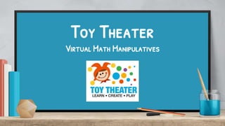 Toy Theater
Virtual Math Manipulatives
 