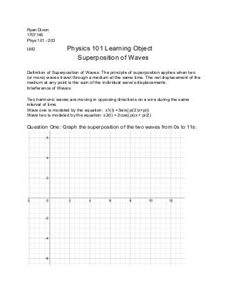Ryan Dixon 
1707145 
Phys 101 ­ 203 
LM2  Physics 101 Learning Object   
               Superposition of Waves 
 
Definiti...