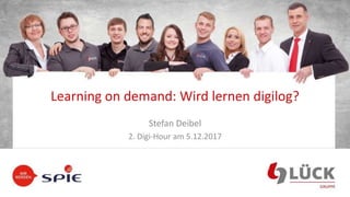 Learning on demand: Wird lernen digilog?
Stefan Deibel
2. Digi-Hour am 5.12.2017
 