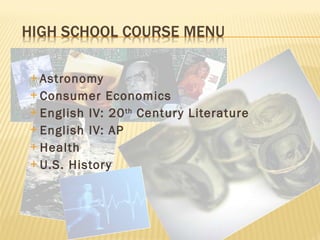 Astronomy Consumer Economics English IV: 20 th  Century Literature English IV: AP Health U.S. History 
