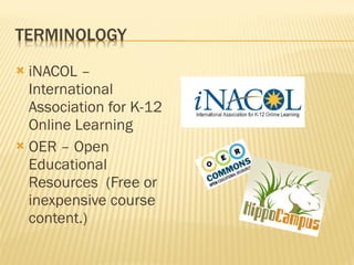 iNACOL – International Association for K-12 Online Learning OER – Open Educational Resources  (Free or inexpensive course content.) 