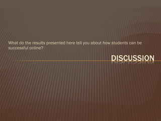 What do the results presented here tell you about how students can be successful online? 