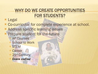 Legal Co-curricular for complete experience at school. Address specific learning issues Prepare student for the future AP Courses School to Work STEM Career 21 st  Century Learn online 