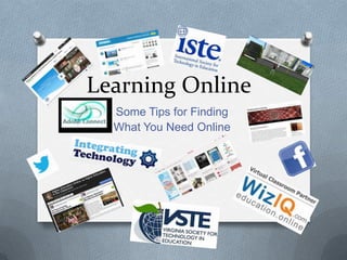Learning Online
Some Tips for Finding
What You Need Online
 