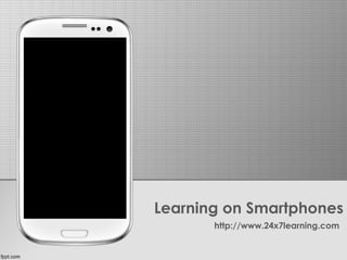 Learning on Smartphones
http://www.24x7learning.com
 